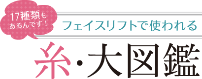 フェイスリフトで使われる 糸・大図鑑　18種類もあるんです！