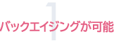 バックエイジングが可能